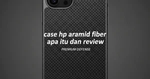 Case HP Aramid Fiber: Apa Itu dan Review Terbaik 2026